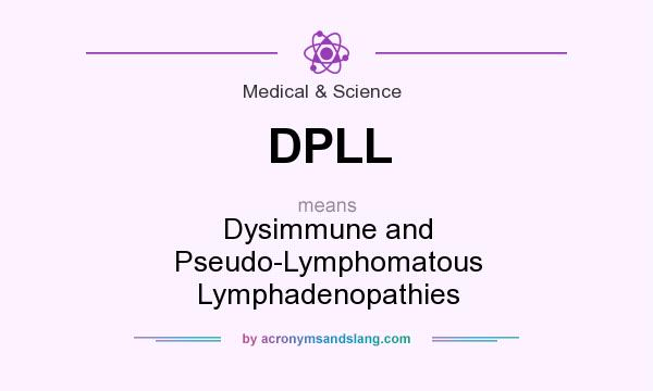 What does DPLL mean? It stands for Dysimmune and Pseudo-Lymphomatous Lymphadenopathies