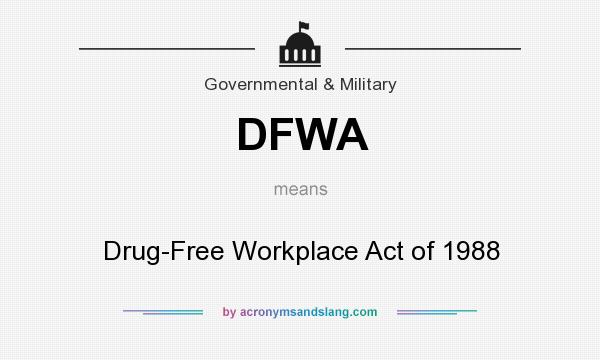 What does DFWA mean? It stands for Drug-Free Workplace Act of 1988