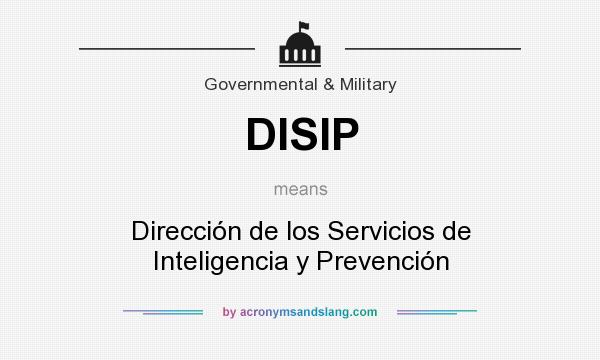What does DISIP mean? It stands for Dirección de los Servicios de Inteligencia y Prevención