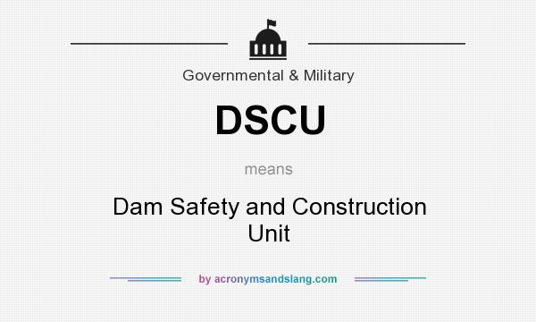 What does DSCU mean? It stands for Dam Safety and Construction Unit