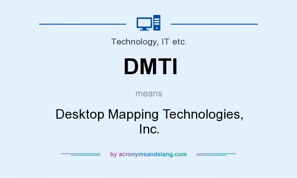 What does DMTI mean? It stands for Desktop Mapping Technologies, Inc.