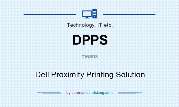 What does DPPS mean? It stands for Dell Proximity Printing Solution