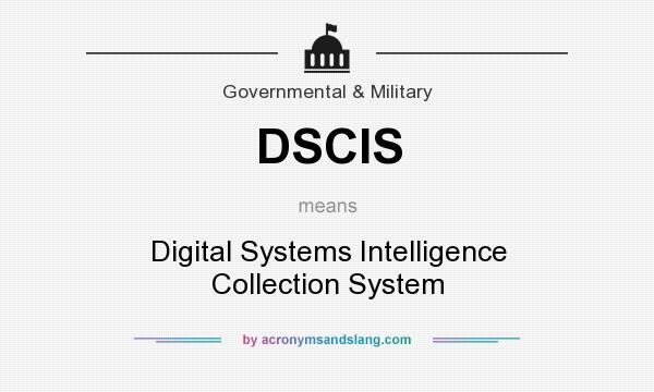 What does DSCIS mean? It stands for Digital Systems Intelligence Collection System