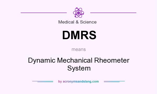 What does DMRS mean? It stands for Dynamic Mechanical Rheometer System
