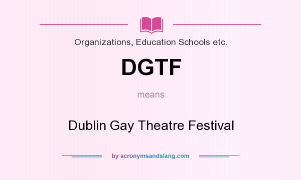 What does DGTF mean? It stands for Dublin Gay Theatre Festival