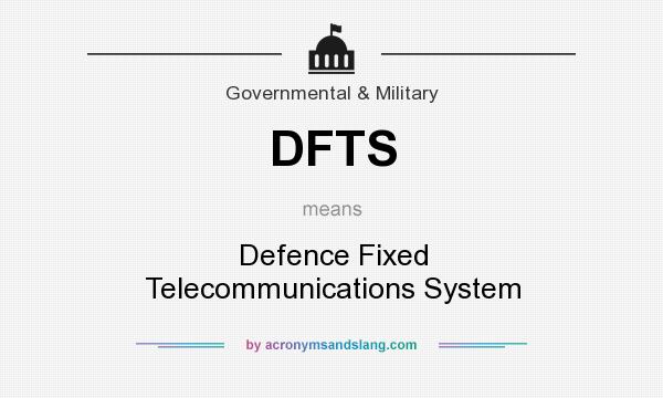 What does DFTS mean? It stands for Defence Fixed Telecommunications System