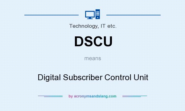 What does DSCU mean? It stands for Digital Subscriber Control Unit