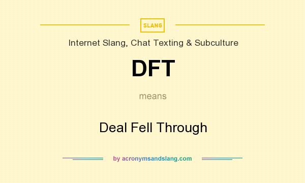 What does DFT mean? It stands for Deal Fell Through