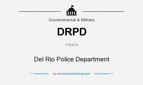 What does DRPD mean? It stands for Del Rio Police Department