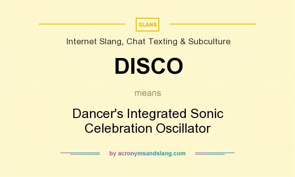 What does DISCO mean? It stands for Dancer`s Integrated Sonic Celebration Oscillator