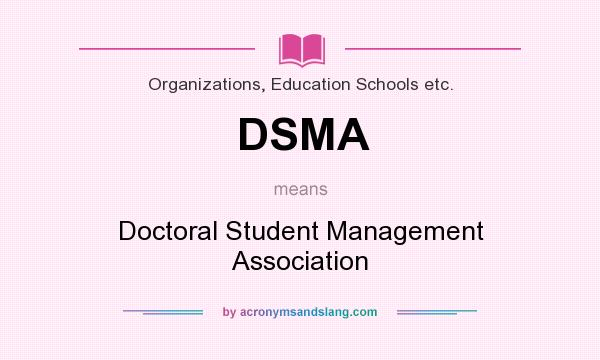 What does DSMA mean? It stands for Doctoral Student Management Association