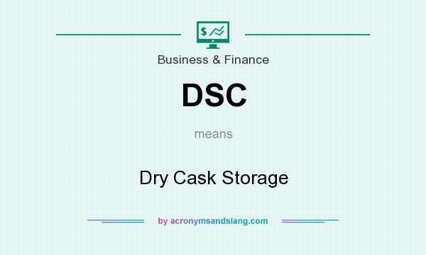 What does DSC mean? It stands for Dry Cask Storage