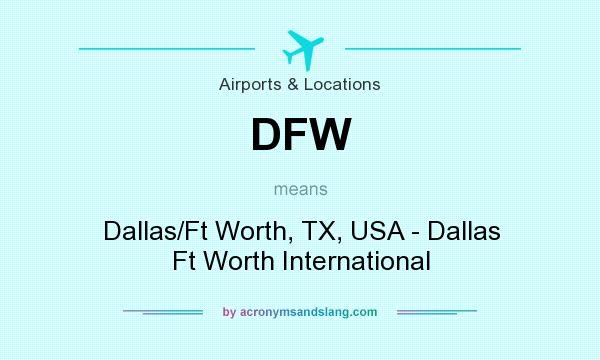 What does DFW mean? It stands for Dallas/Ft Worth, TX, USA - Dallas Ft Worth International