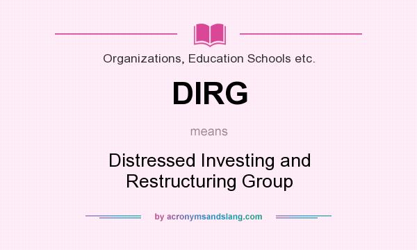 What does DIRG mean? It stands for Distressed Investing and Restructuring Group