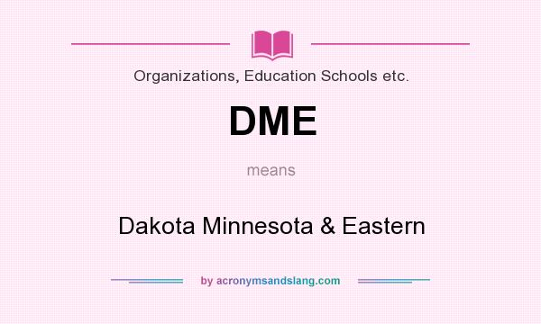 What does DME mean? It stands for Dakota Minnesota & Eastern