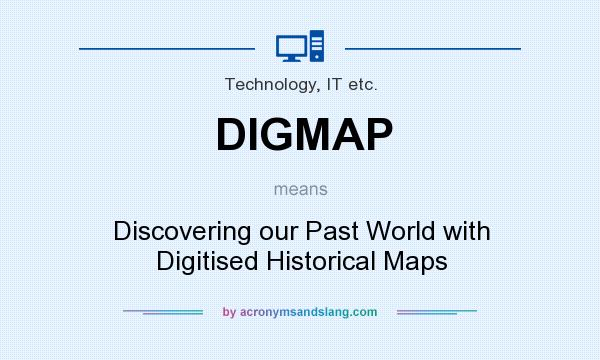 What does DIGMAP mean? It stands for Discovering our Past World with Digitised Historical Maps