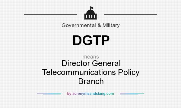 What does DGTP mean? It stands for Director General Telecommunications Policy Branch