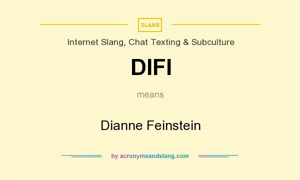 What does DIFI mean? It stands for Dianne Feinstein