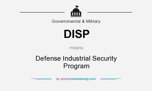 What does DISP mean? It stands for Defense Industrial Security Program