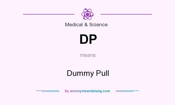 What does DP mean? It stands for Dummy Pull