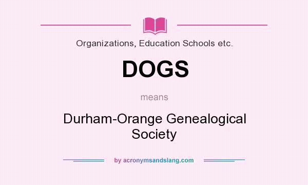 What does DOGS mean? It stands for Durham-Orange Genealogical Society