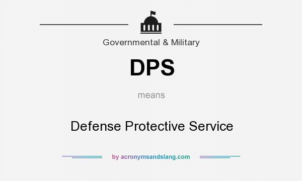 What does DPS mean? It stands for Defense Protective Service