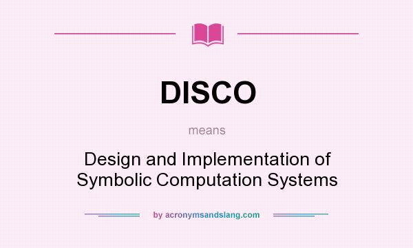 What does DISCO mean? It stands for Design and Implementation of Symbolic Computation Systems