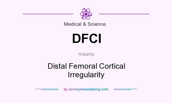 What does DFCI mean? It stands for Distal Femoral Cortical Irregularity