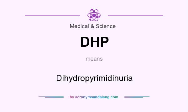 What does DHP mean? It stands for Dihydropyrimidinuria