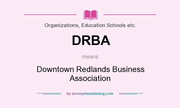 What does DRBA mean? It stands for Downtown Redlands Business Association