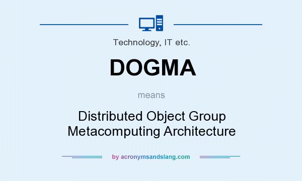 What does DOGMA mean? It stands for Distributed Object Group Metacomputing Architecture