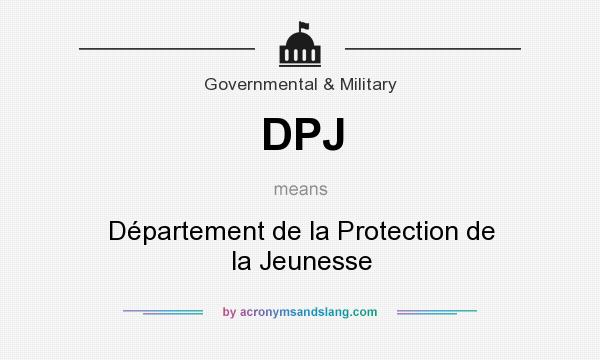 What does DPJ mean? It stands for Département de la Protection de la Jeunesse
