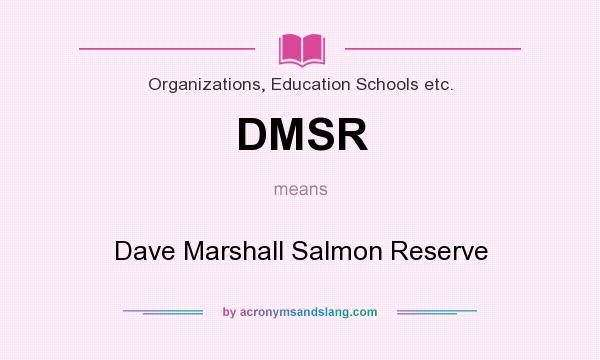What does DMSR mean? It stands for Dave Marshall Salmon Reserve