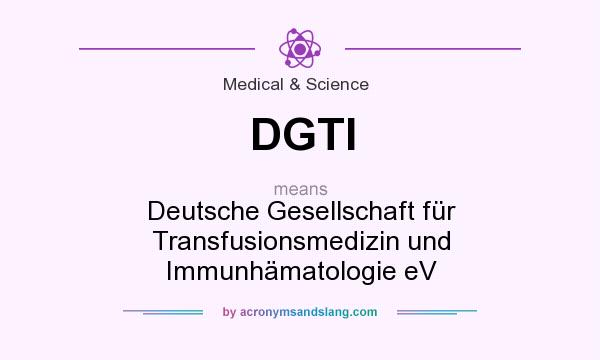 What does DGTI mean? It stands for Deutsche Gesellschaft für Transfusionsmedizin und Immunhämatologie eV