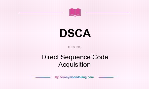 What does DSCA mean? It stands for Direct Sequence Code Acquisition