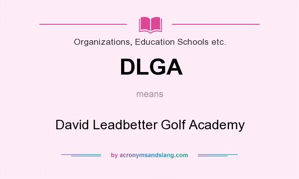 What does DLGA mean? It stands for David Leadbetter Golf Academy