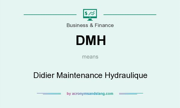 What does DMH mean? It stands for Didier Maintenance Hydraulique