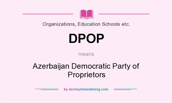 What does DPOP mean? It stands for Azerbaijan Democratic Party of Proprietors