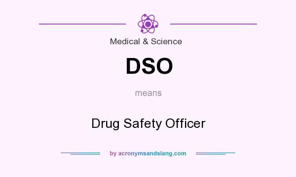 What does DSO mean? It stands for Drug Safety Officer