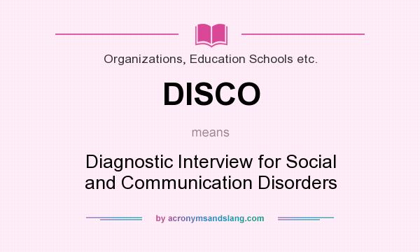 What does DISCO mean? It stands for Diagnostic Interview for Social and Communication Disorders