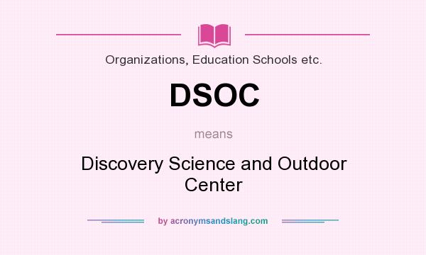 What does DSOC mean? It stands for Discovery Science and Outdoor Center