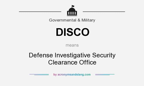 What does DISCO mean? It stands for Defense Investigative Security Clearance Office