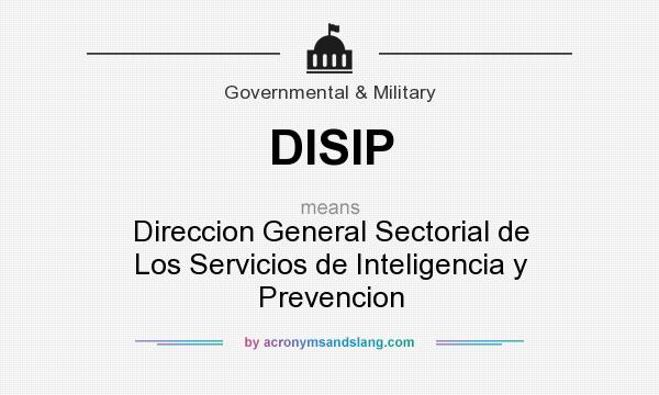 What does DISIP mean? It stands for Direccion General Sectorial de Los Servicios de Inteligencia y Prevencion