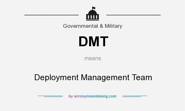 What does DMT mean? It stands for Deployment Management Team