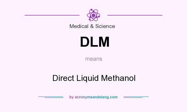 What does DLM mean? It stands for Direct Liquid Methanol