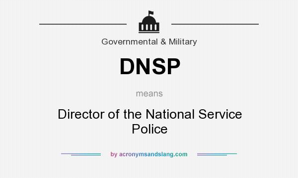 What does DNSP mean? It stands for Director of the National Service Police