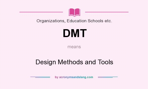 What does DMT mean? It stands for Design Methods and Tools