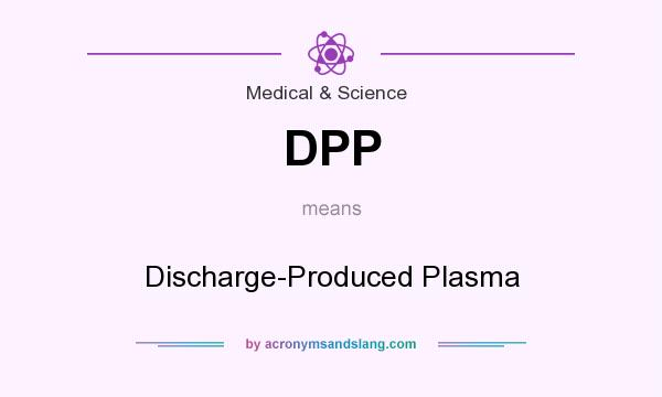 What does DPP mean? It stands for Discharge-Produced Plasma