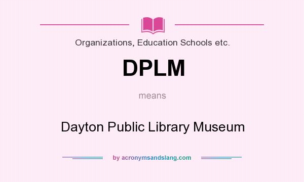 What does DPLM mean? It stands for Dayton Public Library Museum