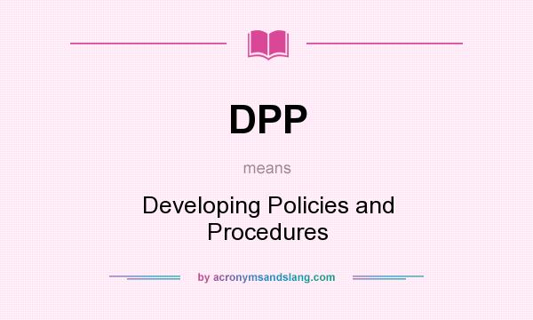 What does DPP mean? It stands for Developing Policies and Procedures